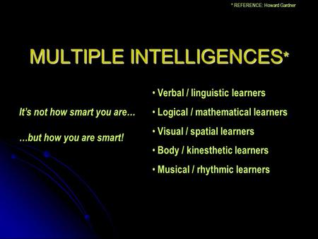 MULTIPLE INTELLIGENCES * Verbal / linguistic learners Logical / mathematical learners Visual / spatial learners Body / kinesthetic learners Musical / rhythmic.