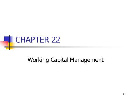 1 CHAPTER 22 Working Capital Management. 2 Topics in Chapter Alternative working capital policies Cash, inventory, and A/R management Accounts payable.