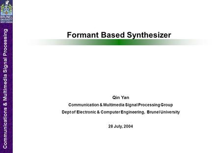 Communications & Multimedia Signal Processing Formant Based Synthesizer Qin Yan Communication & Multimedia Signal Processing Group Dept of Electronic.