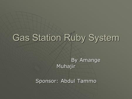 Gas Station Ruby System By Amange Muhajir Sponsor: Abdul Tammo.