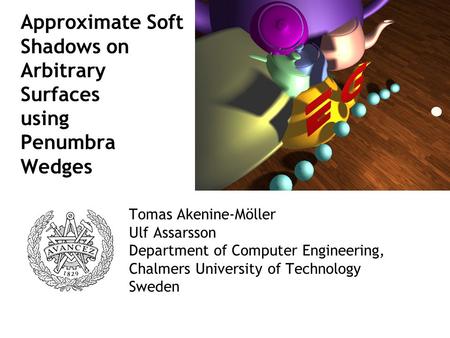 Approximate Soft Shadows on Arbitrary Surfaces using Penumbra Wedges Tomas Akenine-Möller Ulf Assarsson Department of Computer Engineering, Chalmers University.