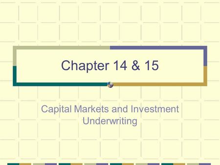Chapter 14 & 15 Capital Markets and Investment Underwriting.