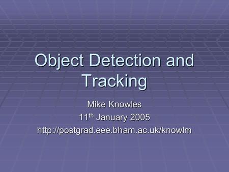 Object Detection and Tracking Mike Knowles 11 th January 2005