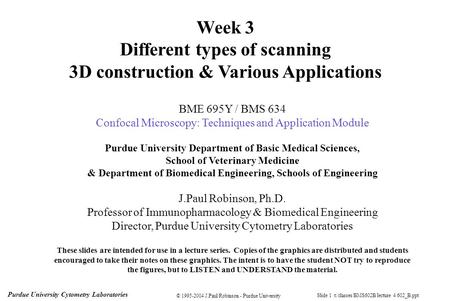 Purdue University Cytometry Laboratories © 1995-2004 J.Paul Robinson - Purdue University Slide 1 t:/classes/BMS602B/lecture 4 602_B.ppt BME 695Y / BMS.