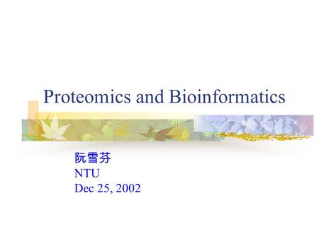 Proteomics and Bioinformatics 阮雪芬 NTU Dec 25, 2002.