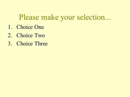 Please make your selection... 1.Choice One 2.Choice Two 3.Choice Three.