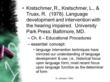 H. Johnson - MSU Kretschmer, R., Kretschmer, L., & Truax, R. (1978). Language development and intervention with the hearing impaired. University Park Press: