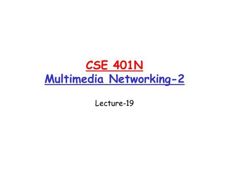 CSE 401N Multimedia Networking-2 Lecture-19. Improving QOS in IP Networks Thus far: “making the best of best effort” Future: next generation Internet.