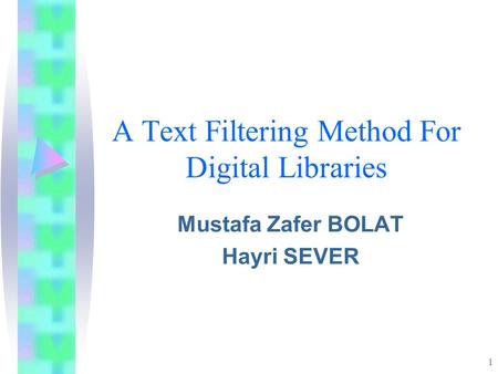 1 A Text Filtering Method For Digital Libraries Mustafa Zafer BOLAT Hayri SEVER.