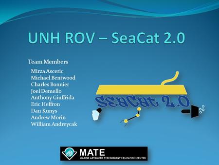 UNH ROV – SeaCat 2.0 Team Members Mirza Asceric Michael Bentwood