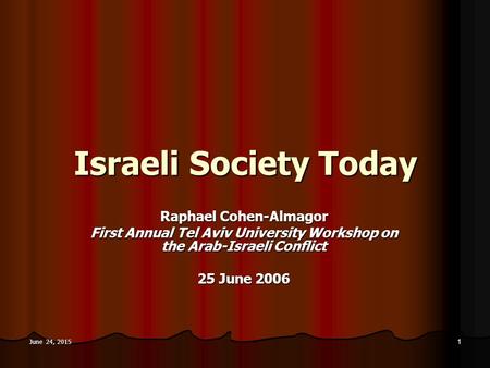 June 24, 2015June 24, 2015June 24, 2015 1 Israeli Society Today Raphael Cohen-Almagor First Annual Tel Aviv University Workshop on the Arab-Israeli Conflict.