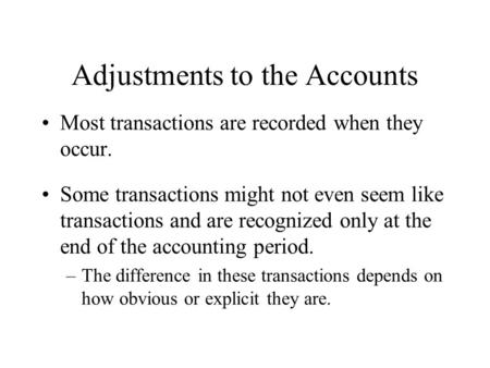 Adjustments to the Accounts Most transactions are recorded when they occur. Some transactions might not even seem like transactions and are recognized.