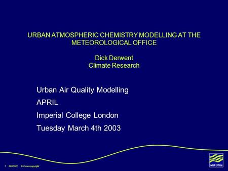 1 00/XXXX © Crown copyright URBAN ATMOSPHERIC CHEMISTRY MODELLING AT THE METEOROLOGICAL OFFICE Dick Derwent Climate Research Urban Air Quality Modelling.