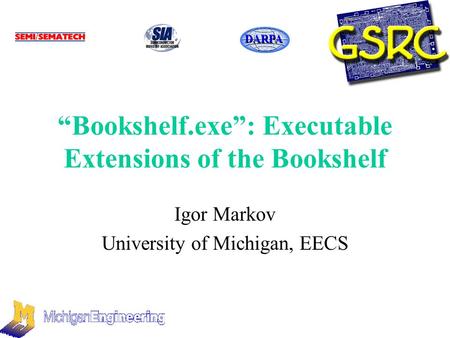 “Bookshelf.exe”: Executable Extensions of the Bookshelf Igor Markov University of Michigan, EECS DARPA.
