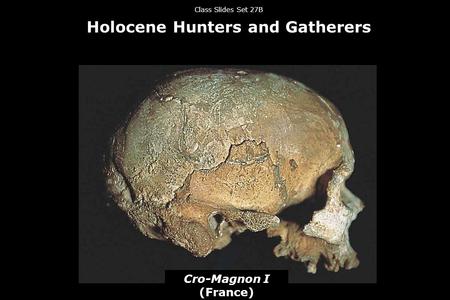 Class Slides Set 27B Holocene Hunters and Gatherers Cro-Magnon I (France)