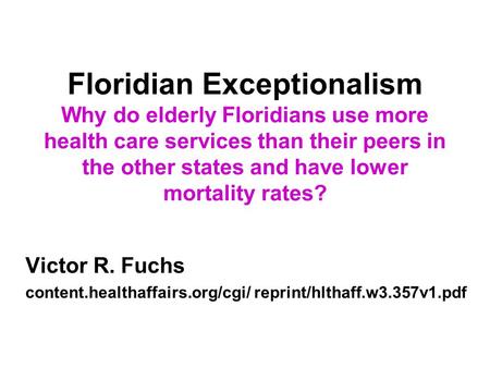 Floridian Exceptionalism Why do elderly Floridians use more health care services than their peers in the other states and have lower mortality rates? Victor.