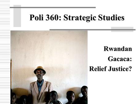 Poli 360: Strategic Studies RwandanGacaca: Relief Justice?