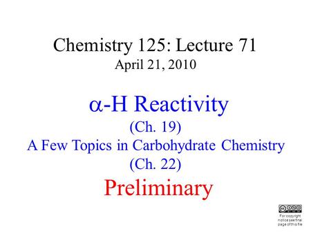 Chemistry 125: Lecture 71 April 21, 2010  -H Reactivity (Ch. 19) A Few Topics in Carbohydrate Chemistry (Ch. 22) Preliminary This For copyright notice.