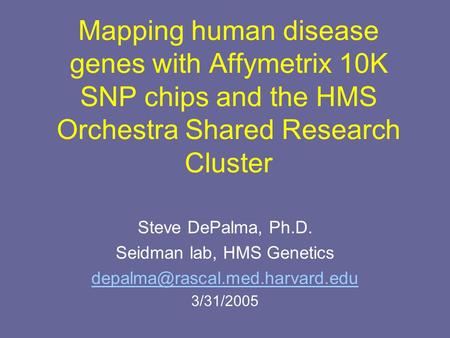 Mapping human disease genes with Affymetrix 10K SNP chips and the HMS Orchestra Shared Research Cluster Steve DePalma, Ph.D. Seidman lab, HMS Genetics.