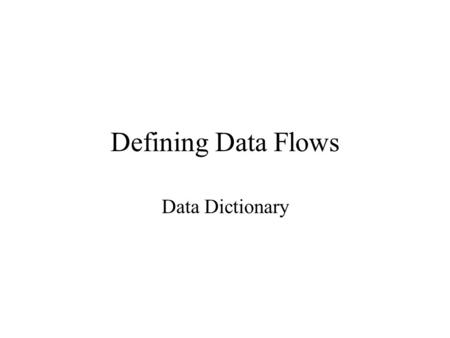 Defining Data Flows Data Dictionary. 1 DFDs use simple labels describing content of data store or data flow –do not include detail data descriptions Detail.