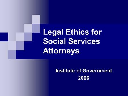 Legal Ethics for Social Services Attorneys Institute of Government 2006.