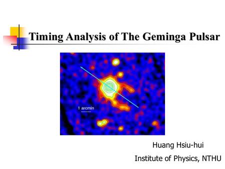Timing Analysis of The Geminga Pulsar Huang Hsiu-hui Institute of Physics, NTHU.