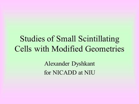 Studies of Small Scintillating Cells with Modified Geometries Alexander Dyshkant for NICADD at NIU.