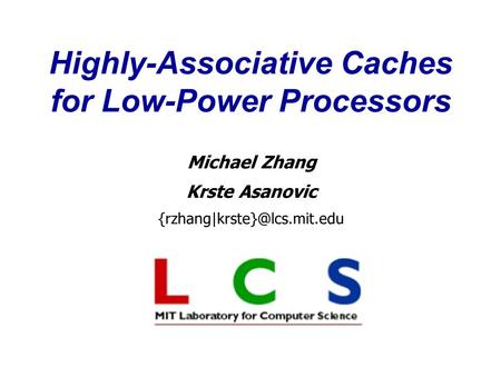 Highly-Associative Caches for Low-Power Processors Michael Zhang Krste Asanovic
