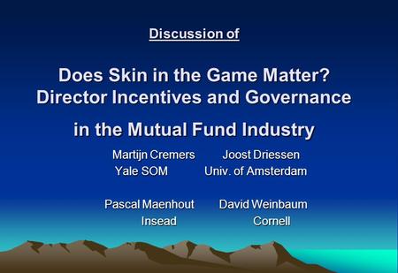 Discussion of Does Skin in the Game Matter? Director Incentives and Governance in the Mutual Fund Industry Martijn Cremers Joost Driessen Yale SOM Univ.