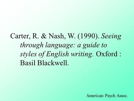 Carter, R. & Nash, W. (1990). Seeing through language: a guide to styles of English writing. Oxford : Basil Blackwell. American Psych Assoc.