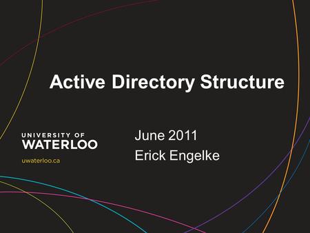 Active Directory Structure June 2011 Erick Engelke.