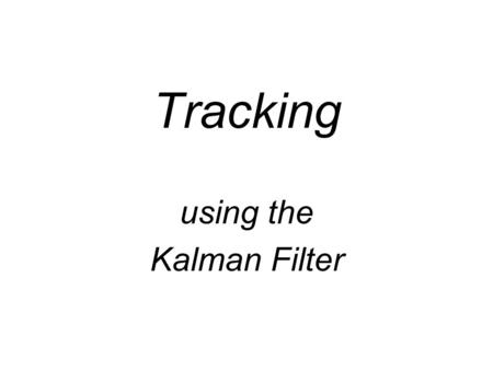 Tracking using the Kalman Filter. Point Tracking Estimate the location of a given point along a sequence of images. (x 0,y 0 ) (x n,y n )