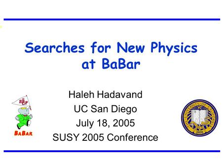 Searches for New Physics at BaBar Haleh Hadavand UC San Diego July 18, 2005 SUSY 2005 Conference.