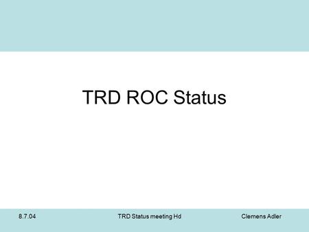8.7.04TRD Status meeting HdClemens Adler TRD ROC Status.