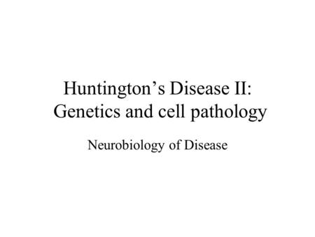 Huntington’s Disease II: Genetics and cell pathology Neurobiology of Disease.