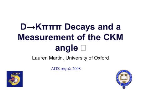 D→Kπππ Decays and a Measurement of the CKM angle  Lauren Martin, University of Oxford 