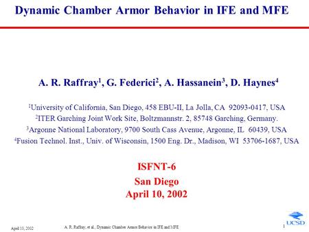 April 10, 2002 A. R. Raffray, et al., Dynamic Chamber Armor Behavior in IFE and MFE 1 Dynamic Chamber Armor Behavior in IFE and MFE A. R. Raffray 1, G.