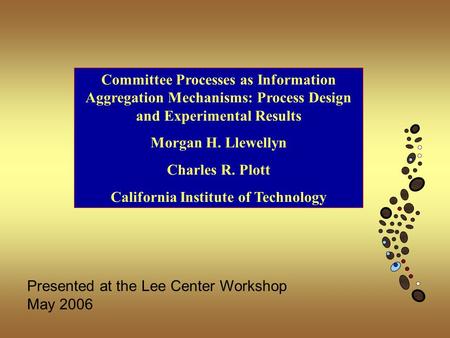 Committee Processes as Information Aggregation Mechanisms: Process Design and Experimental Results Morgan H. Llewellyn Charles R. Plott California Institute.