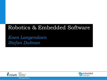 Challenge the future Delft University of Technology Robotics & Embedded Software Koen Langendoen Stefan Dulman.