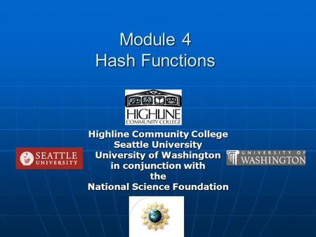 Module 4 Hash Functions Highline Community College Seattle University University of Washington in conjunction with the National Science Foundation.