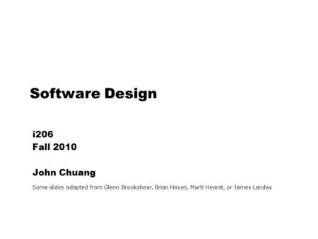 Software Design i206 Fall 2010 John Chuang Some slides adapted from Glenn Brookshear, Brian Hayes, Marti Hearst, or James Landay.