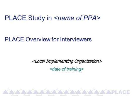 PLACE Study in PLACE Overview for Interviewers. An Overview of PLACE: P riorities for L ocal A IDS C ontrol E fforts.