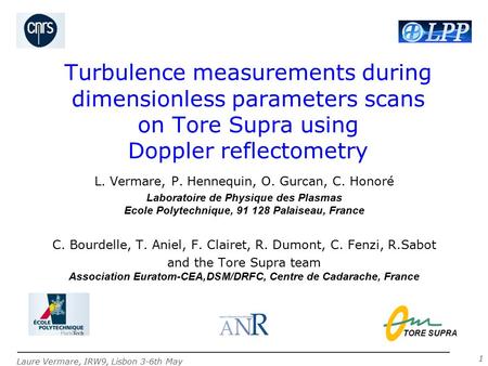 Laure Vermare, IRW9, Lisbon 3-6th May 1 Turbulence measurements during dimensionless parameters scans on Tore Supra using Doppler reflectometry L. Vermare,