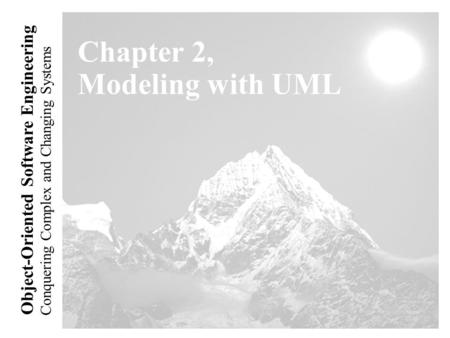 Conquering Complex and Changing Systems Object-Oriented Software Engineering Chapter 2, Modeling with UML.