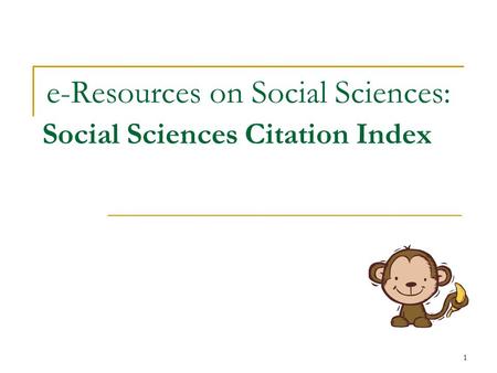 1 e-Resources on Social Sciences: Social Sciences Citation Index.