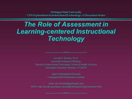 The Role of Assessment in Learning-centered Instructional Technology -------------------------- >------------------------- Donald P. Buckley, Ph.D. Associate.