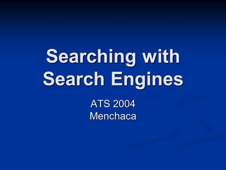 Searching with Search Engines ATS 2004 Menchaca. Search Engines Collect Spiders Spiders Bots Bots Humans Humans.