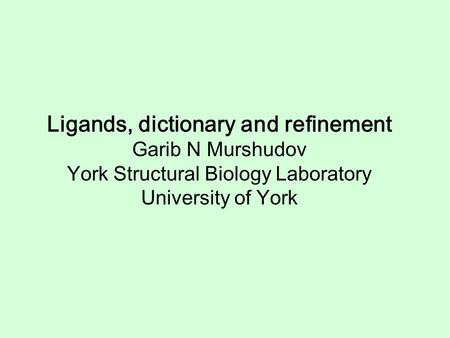 Ligands, dictionary and refinement Garib N Murshudov York Structural Biology Laboratory University of York.