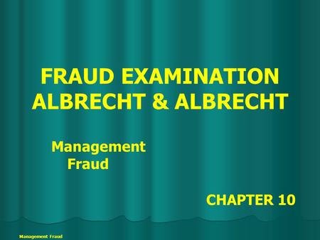 Management Fraud FRAUD EXAMINATION ALBRECHT & ALBRECHT Management Fraud CHAPTER 10.