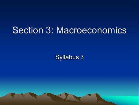 Section 3: Macroeconomics Syllabus 3. Macroeconomics Syllabus statement The purpose of this section is to provide students with the opportunity for a.